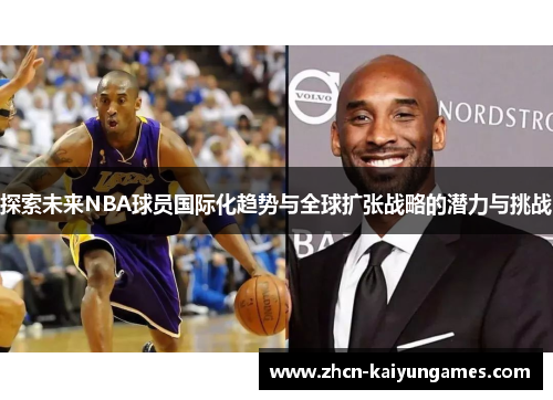 探索未来NBA球员国际化趋势与全球扩张战略的潜力与挑战