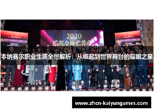 本纳赛尔职业生涯全景解析：从崛起到世界舞台的耀眼之星