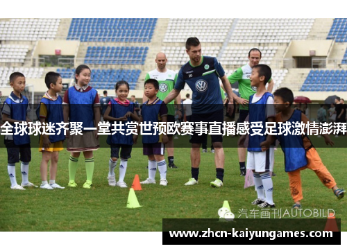 全球球迷齐聚一堂共赏世预欧赛事直播感受足球激情澎湃