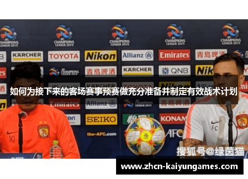 如何为接下来的客场赛事预赛做充分准备并制定有效战术计划