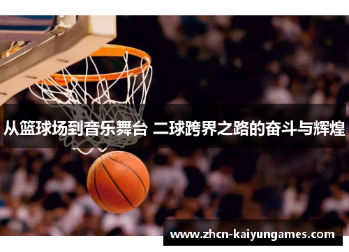 从篮球场到音乐舞台 二球跨界之路的奋斗与辉煌