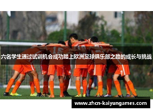 六名学生通过试训机会成功踏上欧洲足球俱乐部之路的成长与挑战