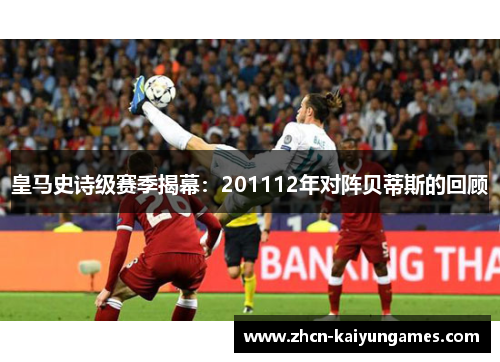 皇马史诗级赛季揭幕：201112年对阵贝蒂斯的回顾