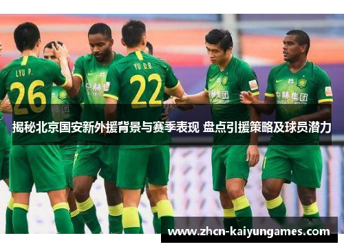揭秘北京国安新外援背景与赛季表现 盘点引援策略及球员潜力