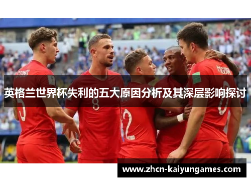 英格兰世界杯失利的五大原因分析及其深层影响探讨
