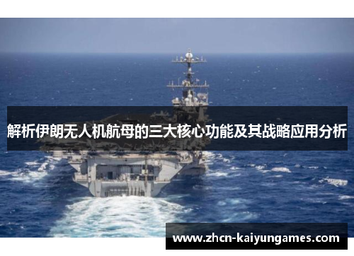 解析伊朗无人机航母的三大核心功能及其战略应用分析 解析伊朗无人机航母的三大核心功能及其战略应用分析