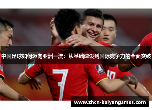 中国足球如何迈向亚洲一流：从基础建设到国际竞争力的全面突破