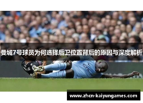 曼城7号球员为何选择后卫位置背后的原因与深度解析 曼城7号球员为何选择后卫位置背后的原因与深度解析