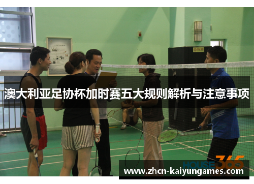 澳大利亚足协杯加时赛五大规则解析与注意事项