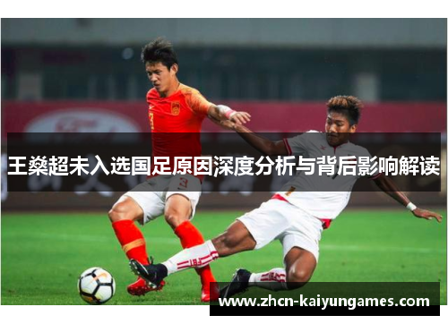 王燊超未入选国足原因深度分析与背后影响解读
