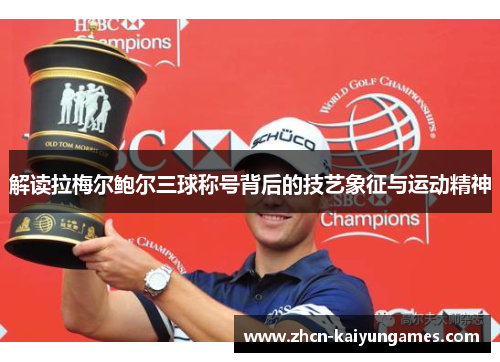 解读拉梅尔鲍尔三球称号背后的技艺象征与运动精神