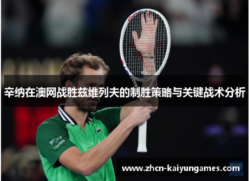 辛纳在澳网战胜兹维列夫的制胜策略与关键战术分析