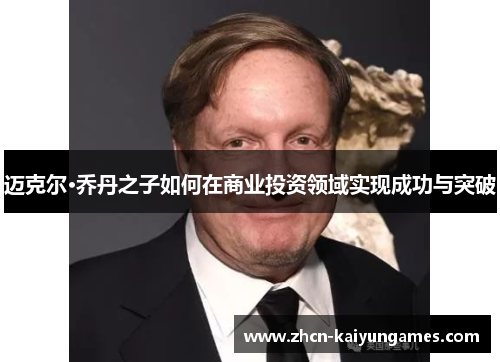 迈克尔·乔丹之子如何在商业投资领域实现成功与突破 迈克尔·乔丹之子如何在商业投资领域实现成功与突破