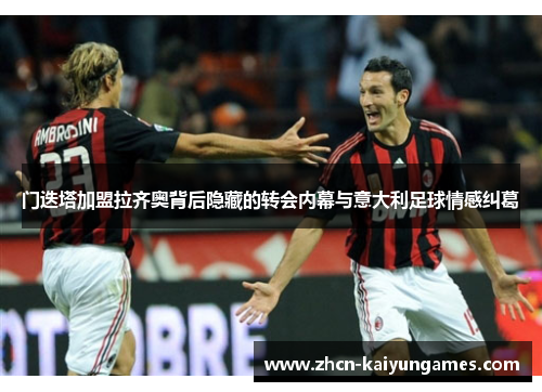 门迭塔加盟拉齐奥背后隐藏的转会内幕与意大利足球情感纠葛