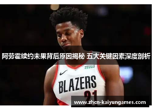 阿劳霍续约未果背后原因揭秘 五大关键因素深度剖析