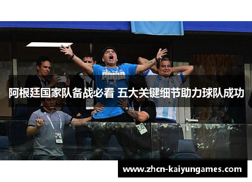 阿根廷国家队备战必看 五大关键细节助力球队成功