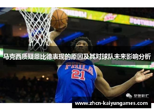 马克西质疑恩比德表现的原因及其对球队未来影响分析 马克西质疑恩比德表现的原因及其对球队未来影响分析