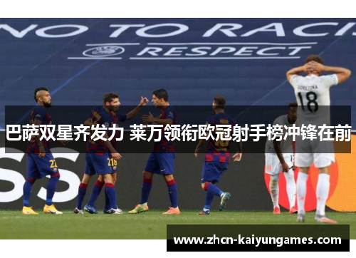 巴萨双星齐发力 莱万领衔欧冠射手榜冲锋在前 巴萨双星齐发力 莱万领衔欧冠射手榜冲锋在前