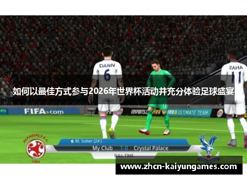 如何以最佳方式参与2026年世界杯活动并充分体验足球盛宴