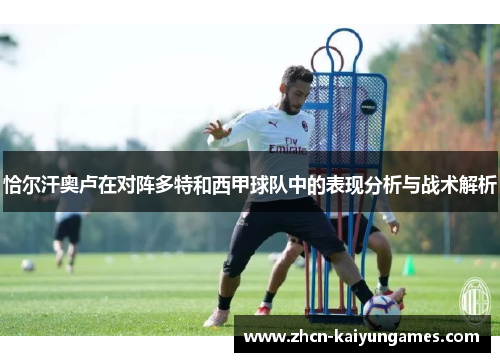 恰尔汗奥卢在对阵多特和西甲球队中的表现分析与战术解析