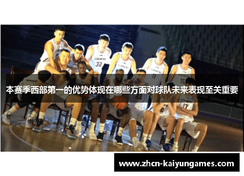 本赛季西部第一的优势体现在哪些方面对球队未来表现至关重要
