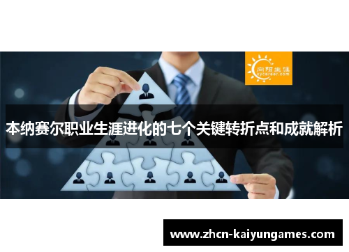 本纳赛尔职业生涯进化的七个关键转折点和成就解析