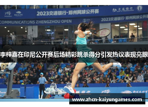 李梓嘉在印尼公开赛后场精彩跳杀得分引发热议表现亮眼