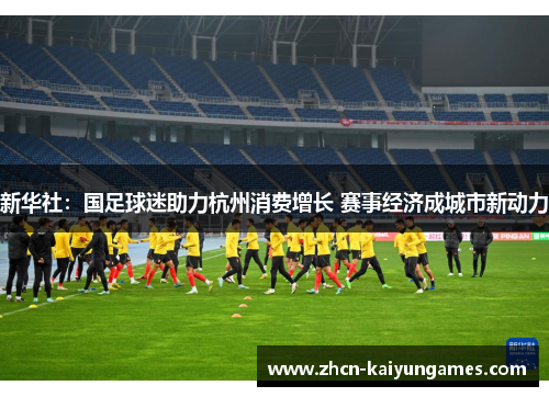 新华社：国足球迷助力杭州消费增长 赛事经济成城市新动力