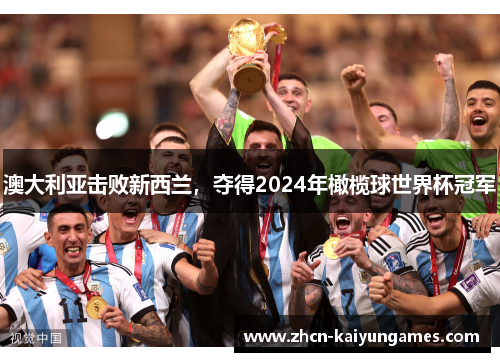 澳大利亚击败新西兰，夺得2024年橄榄球世界杯冠军