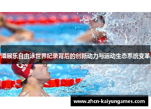 潘展乐自由泳世界纪录背后的创新动力与运动生态系统变革